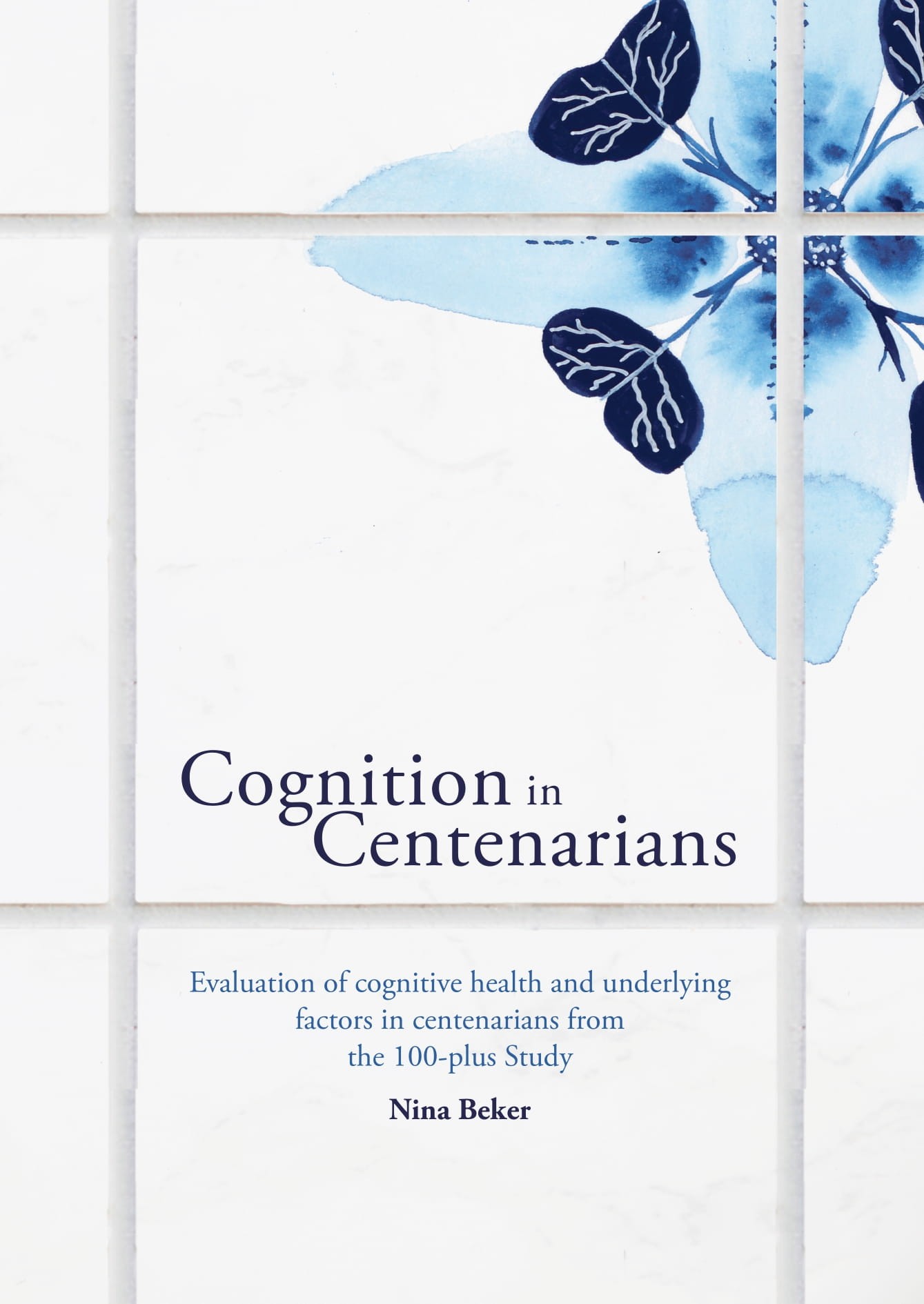 Cognition in Centenarians: Evaluation of cognitive health and underlying factors in centenarians from the 100+ Study door Nina Beker